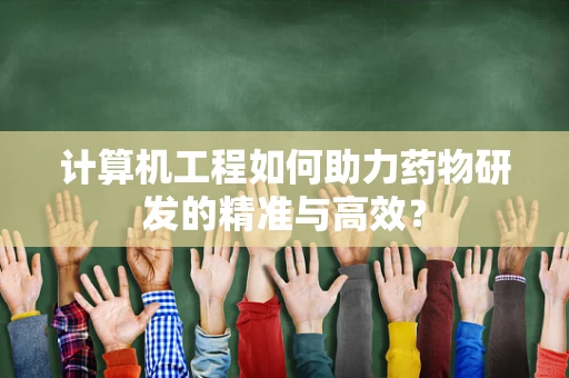 计算机工程如何助力药物研发的精准与高效？