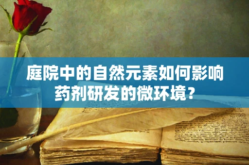 庭院中的自然元素如何影响药剂研发的微环境？