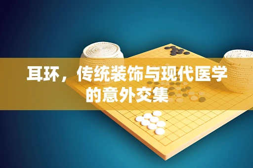 耳环，传统装饰与现代医学的意外交集
