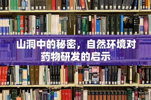 山洞中的秘密，自然环境对药物研发的启示