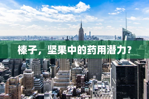 榛子，坚果中的药用潜力？