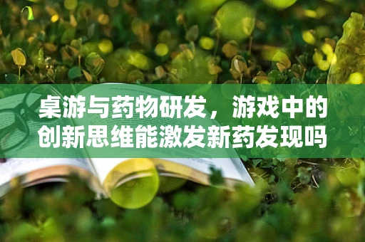 桌游与药物研发，游戏中的创新思维能激发新药发现吗？