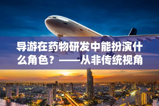 导游在药物研发中能扮演什么角色？——从非传统视角探索创新