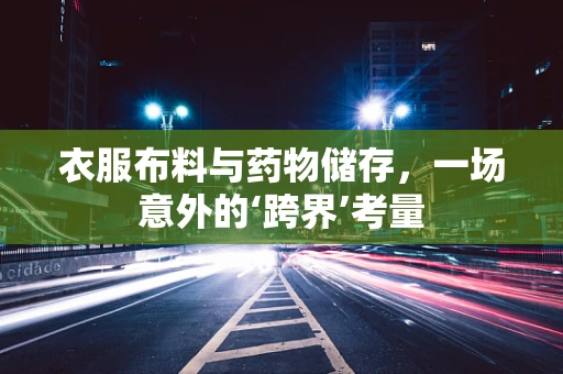 衣服布料与药物储存，一场意外的‘跨界’考量