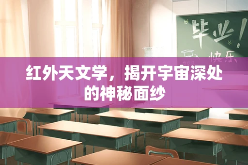 红外天文学，揭开宇宙深处的神秘面纱