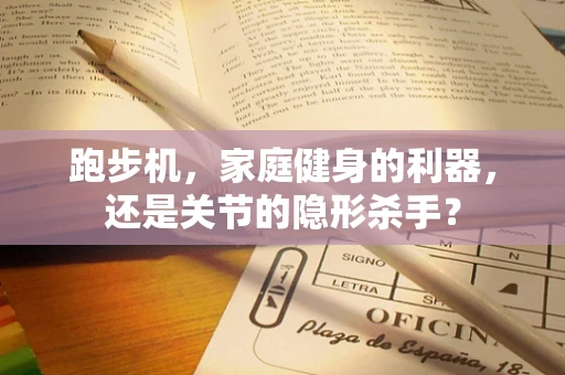 跑步机，家庭健身的利器，还是关节的隐形杀手？
