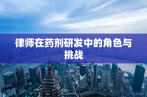 律师在药剂研发中的角色与挑战