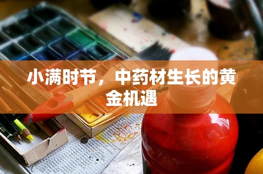 小满时节，中药材生长的黄金机遇