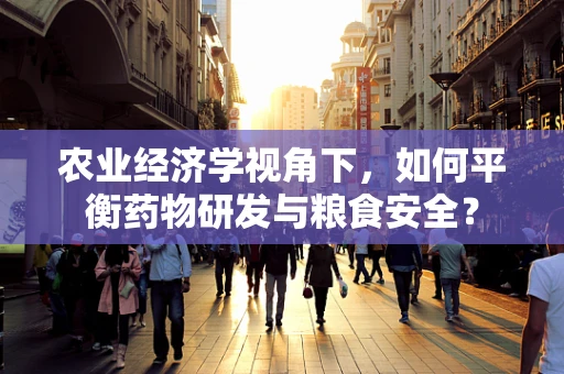 农业经济学视角下，如何平衡药物研发与粮食安全？