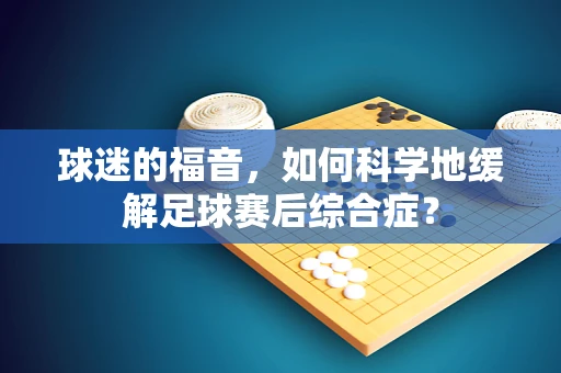球迷的福音，如何科学地缓解足球赛后综合症？