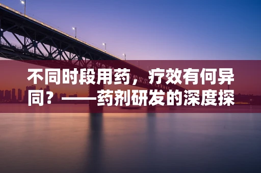 不同时段用药，疗效有何异同？——药剂研发的深度探索