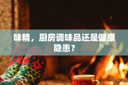 味精，厨房调味品还是健康隐患？