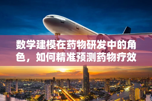 数学建模在药物研发中的角色，如何精准预测药物疗效？