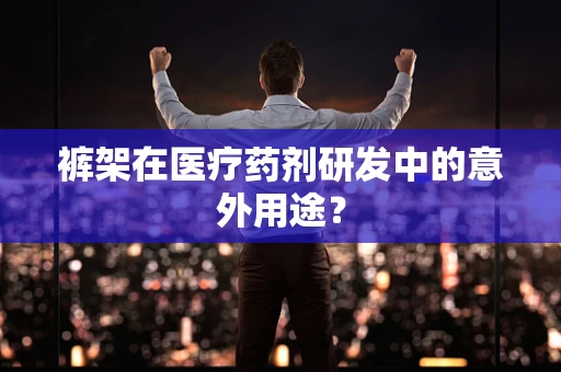 裤架在医疗药剂研发中的意外用途？