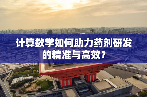 计算数学如何助力药剂研发的精准与高效？