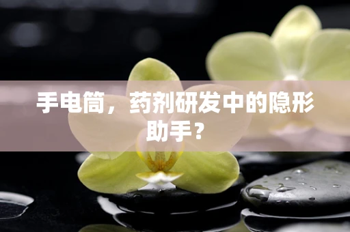 手电筒，药剂研发中的隐形助手？