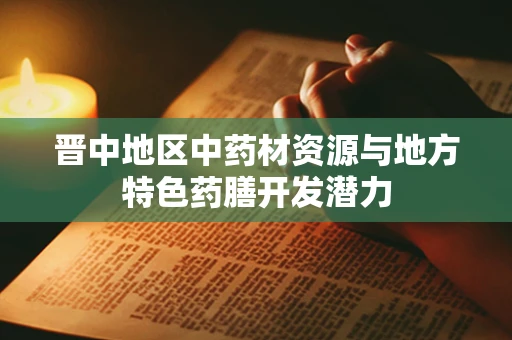 晋中地区中药材资源与地方特色药膳开发潜力