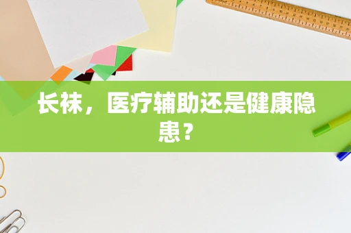 长袜，医疗辅助还是健康隐患？