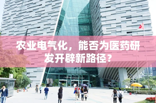 农业电气化，能否为医药研发开辟新路径？