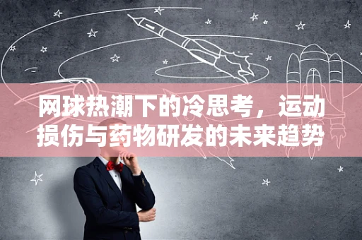 网球热潮下的冷思考，运动损伤与药物研发的未来趋势？