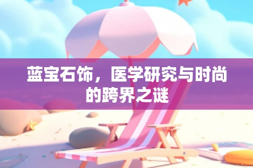 蓝宝石饰，医学研究与时尚的跨界之谜