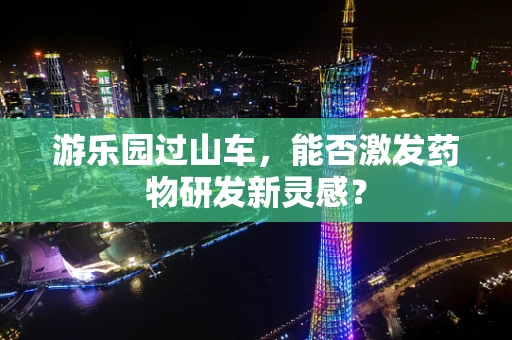 游乐园过山车，能否激发药物研发新灵感？