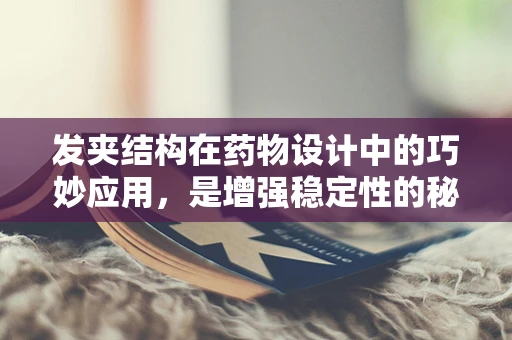 发夹结构在药物设计中的巧妙应用，是增强稳定性的秘密武器吗？