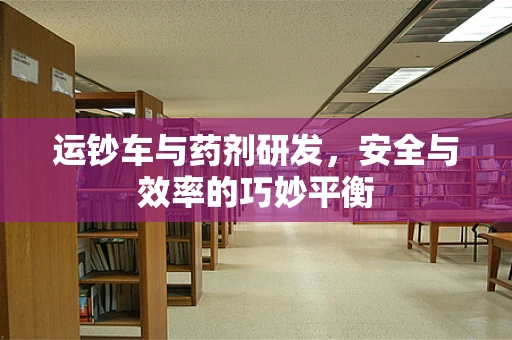 运钞车与药剂研发，安全与效率的巧妙平衡