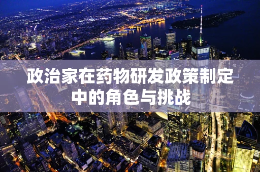 政治家在药物研发政策制定中的角色与挑战