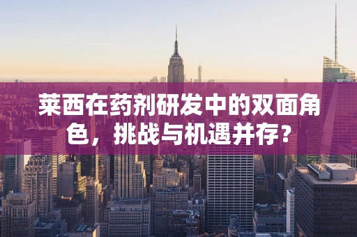 莱西在药剂研发中的双面角色，挑战与机遇并存？
