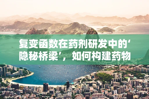 复变函数在药剂研发中的‘隐秘桥梁’，如何构建药物设计的数学蓝图？