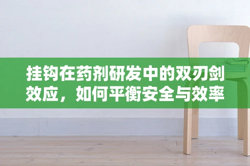 挂钩在药剂研发中的双刃剑效应，如何平衡安全与效率？