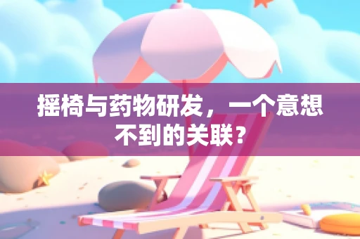 摇椅与药物研发，一个意想不到的关联？