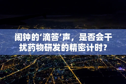 闹钟的‘滴答’声，是否会干扰药物研发的精密计时？