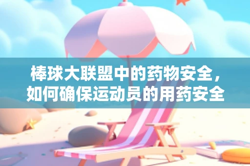 棒球大联盟中的药物安全，如何确保运动员的用药安全？