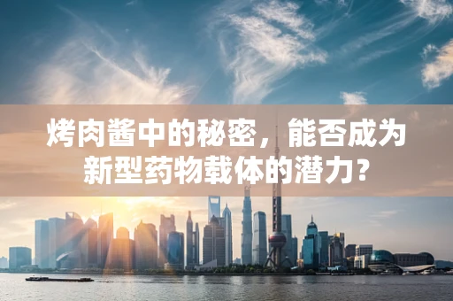 烤肉酱中的秘密，能否成为新型药物载体的潜力？