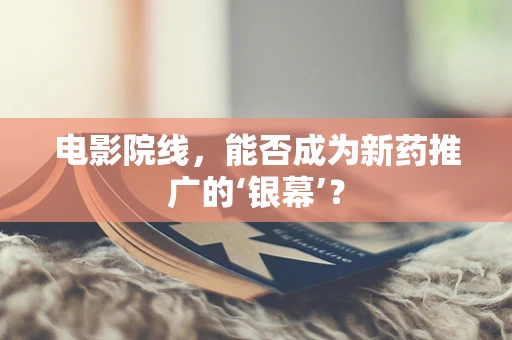 电影院线，能否成为新药推广的‘银幕’？