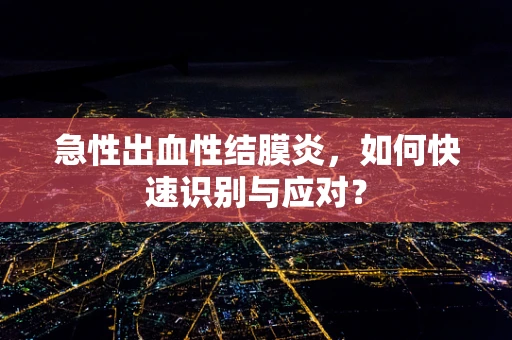 急性出血性结膜炎，如何快速识别与应对？