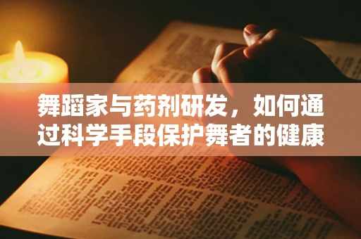 舞蹈家与药剂研发，如何通过科学手段保护舞者的健康？