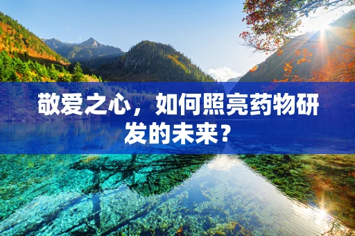 敬爱之心，如何照亮药物研发的未来？