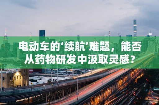 电动车的‘续航’难题，能否从药物研发中汲取灵感？