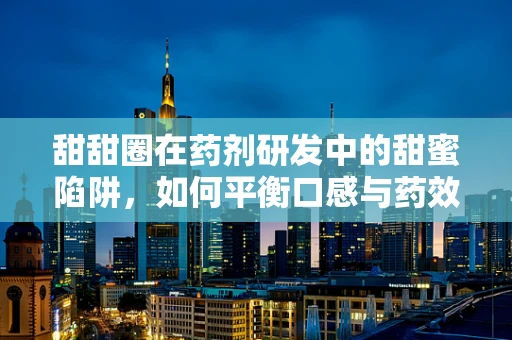 甜甜圈在药剂研发中的甜蜜陷阱，如何平衡口感与药效？