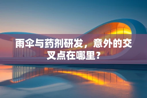 雨伞与药剂研发，意外的交叉点在哪里？