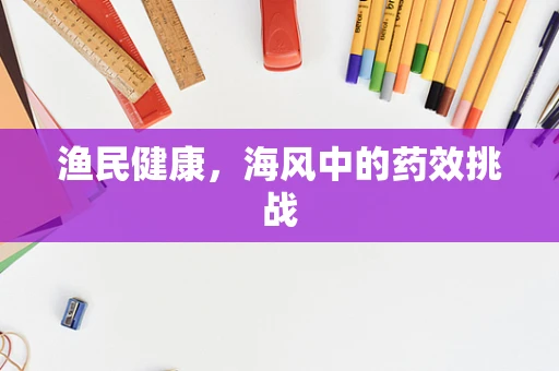 渔民健康，海风中的药效挑战
