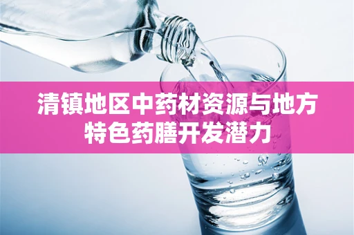 清镇地区中药材资源与地方特色药膳开发潜力