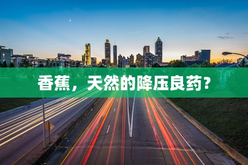 香蕉，天然的降压良药？
