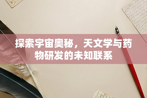 探索宇宙奥秘，天文学与药物研发的未知联系