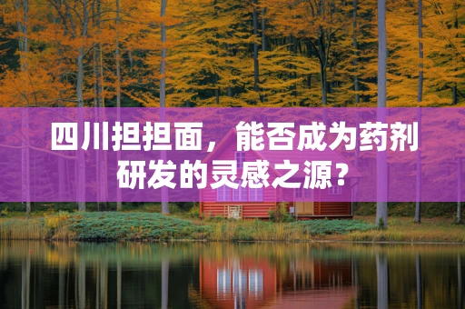 四川担担面，能否成为药剂研发的灵感之源？