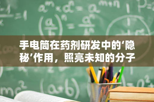 手电筒在药剂研发中的‘隐秘’作用，照亮未知的分子世界