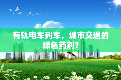 有轨电车列车，城市交通的绿色药剂？